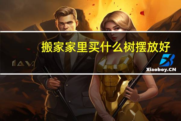 搬家家里买什么树摆放好