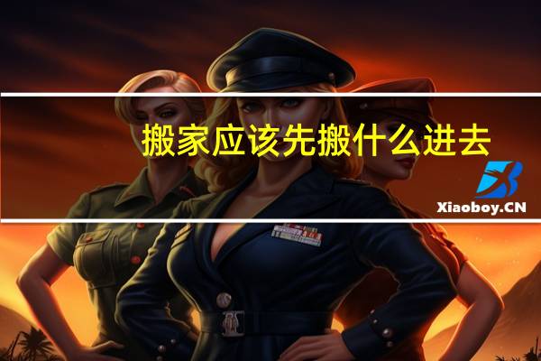 搬家应该先搬什么进去