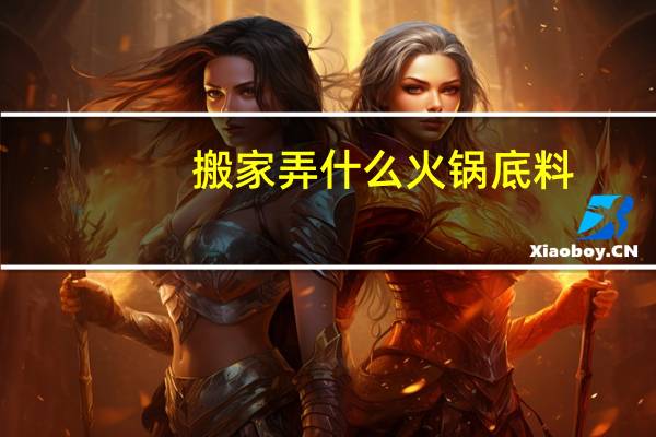 搬家弄什么火锅底料