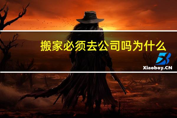 搬家必须去公司吗为什么