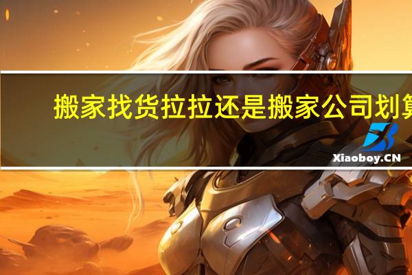 搬家找货拉拉还是搬家公司划算