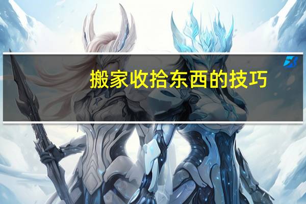 搬家收拾东西的技巧