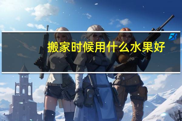 搬家时候用什么水果好