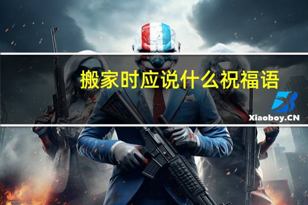 搬家时应说什么祝福语