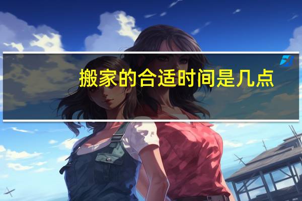 搬家的合适时间是几点