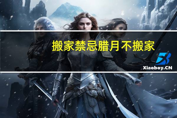 搬家禁忌腊月不搬家