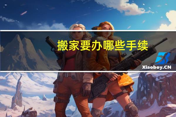 搬家要办哪些手续