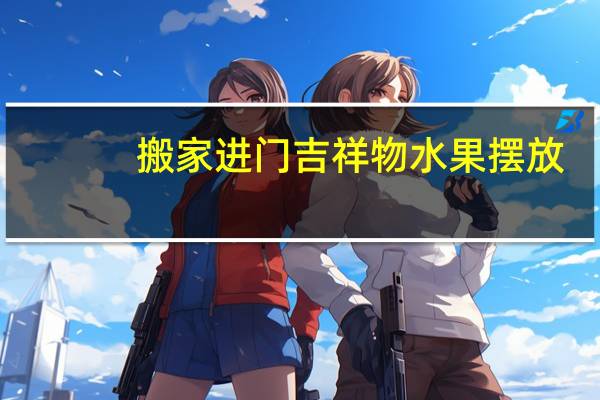搬家进门吉祥物水果摆放
