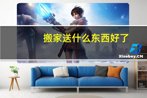 搬家送什么东西好了
