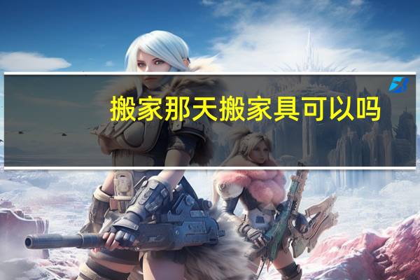 搬家那天搬家具可以吗