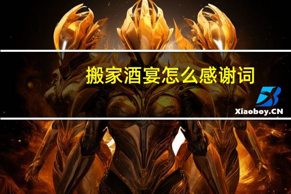 搬家酒宴怎么感谢词