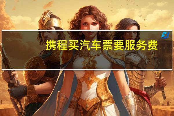 携程买汽车票要服务费