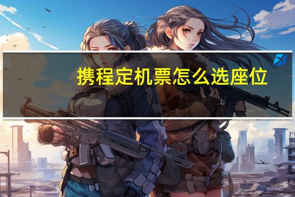 携程定机票怎么选座位