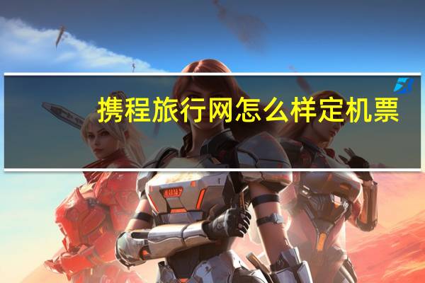 携程旅行网怎么样定机票
