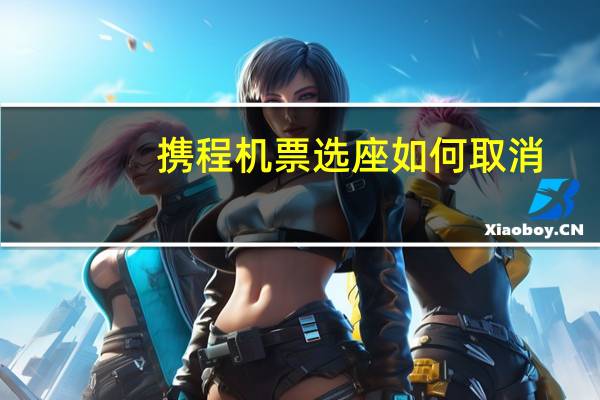 携程机票选座如何取消