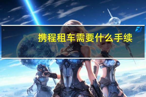 携程租车需要什么手续