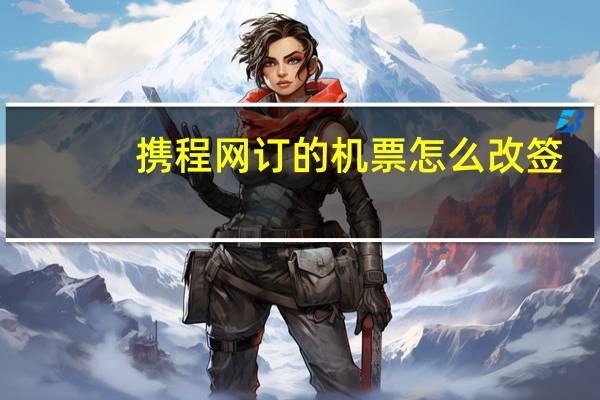 携程网订的机票怎么改签