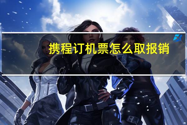 携程订机票怎么取报销