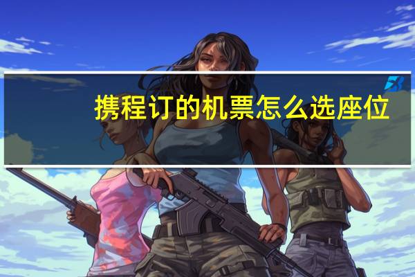 携程订的机票怎么选座位