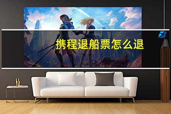 携程退船票怎么退
