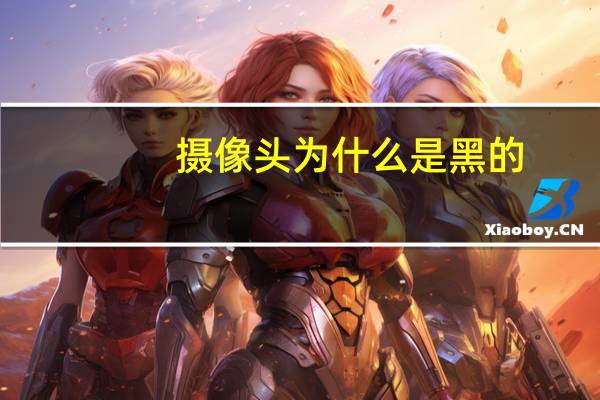 摄像头为什么是黑的