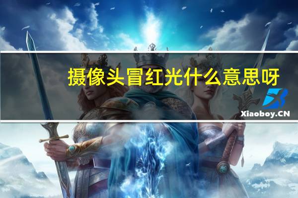摄像头冒红光什么意思呀