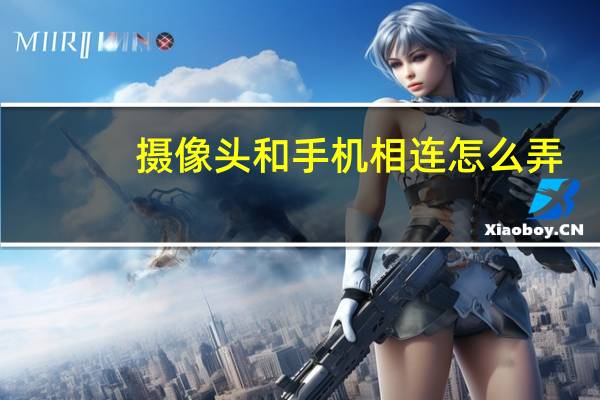 摄像头和手机相连怎么弄