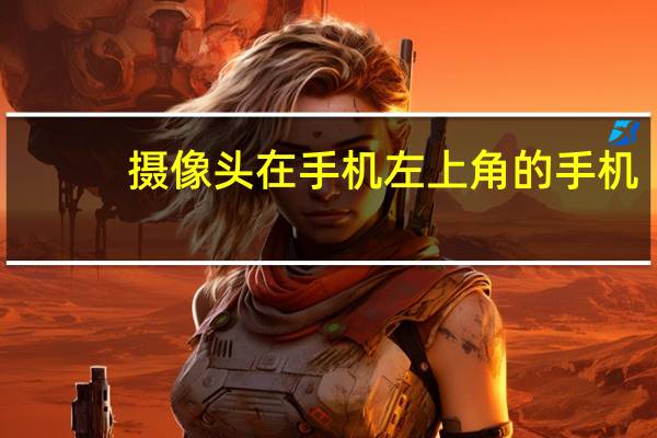 摄像头在手机左上角的手机