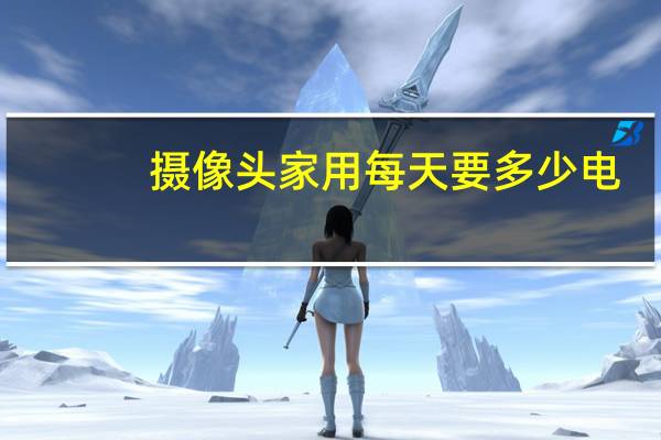 摄像头家用每天要多少电