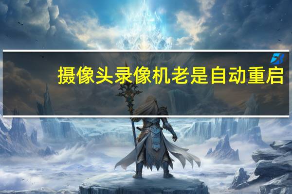 摄像头录像机老是自动重启