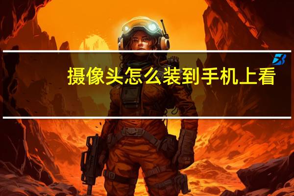 摄像头怎么装到手机上看