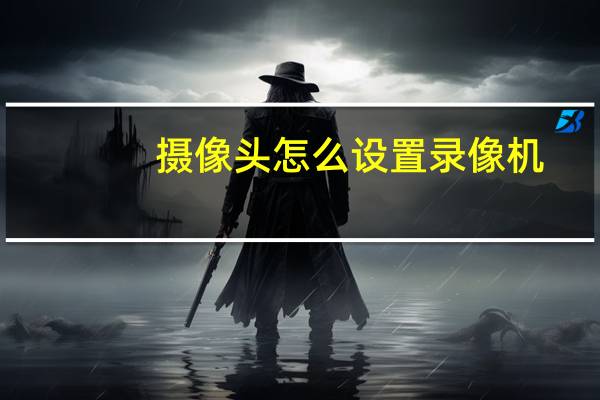 摄像头怎么设置录像机