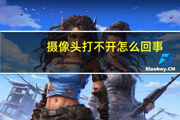 摄像头打不开怎么回事