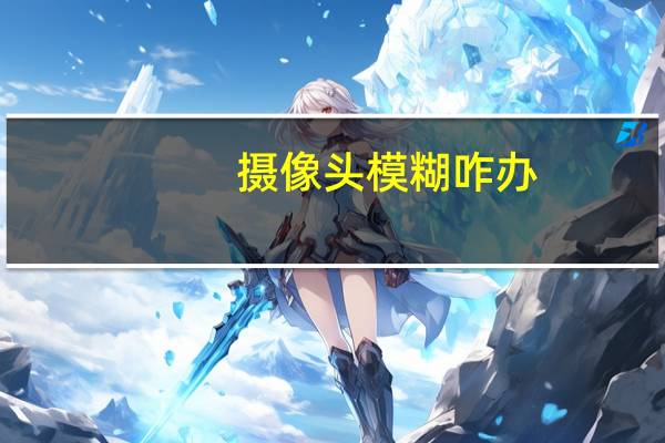 摄像头模糊咋办