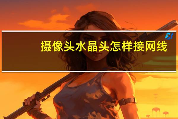 摄像头水晶头怎样接网线