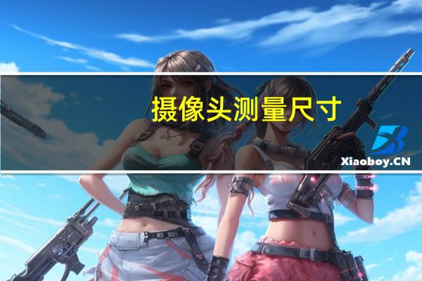 摄像头测量尺寸
