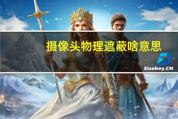 摄像头物理遮蔽啥意思