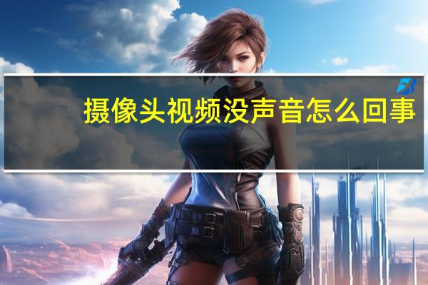 摄像头视频没声音怎么回事