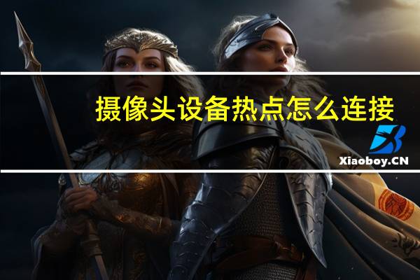 摄像头设备热点怎么连接