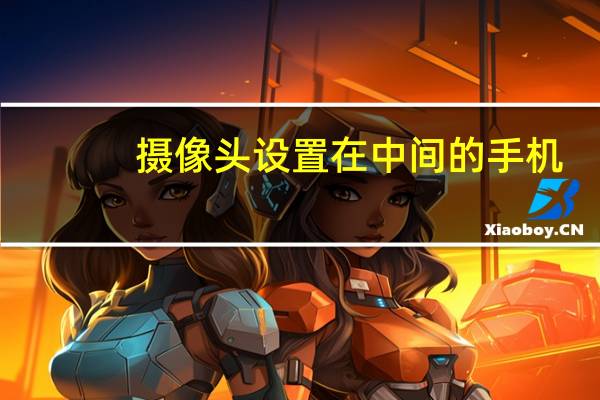 摄像头设置在中间的手机