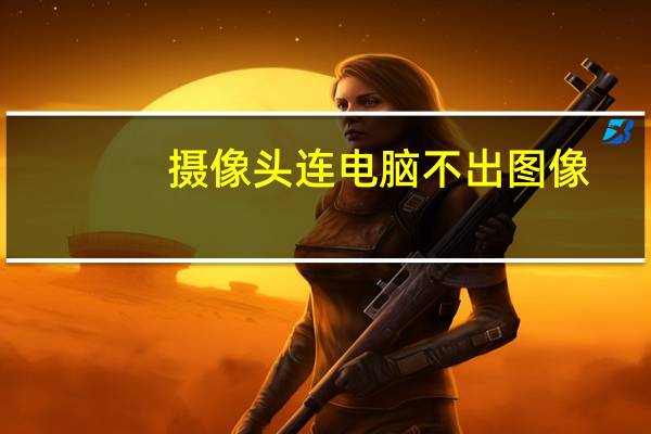 摄像头连电脑不出图像