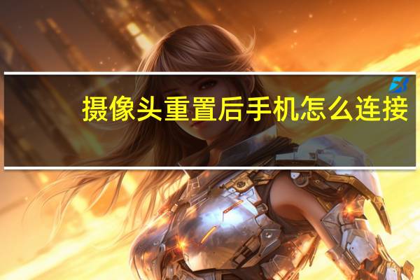 摄像头重置后手机怎么连接