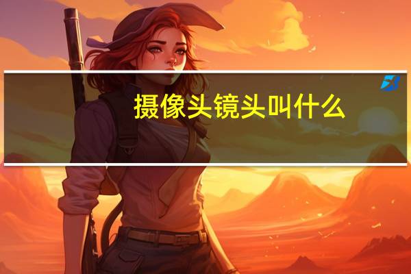 摄像头镜头叫什么