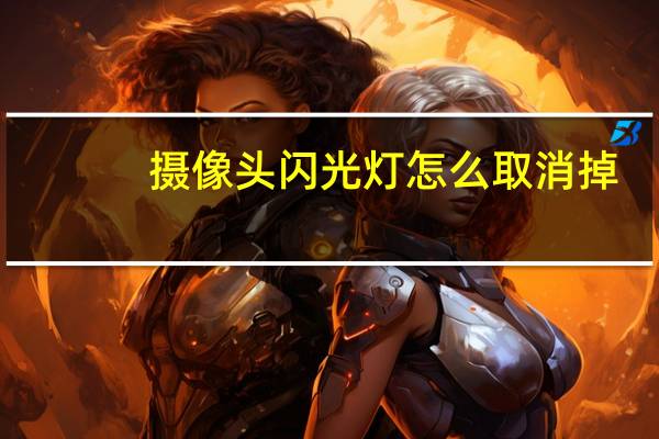 摄像头闪光灯怎么取消掉