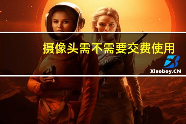 摄像头需不需要交费使用