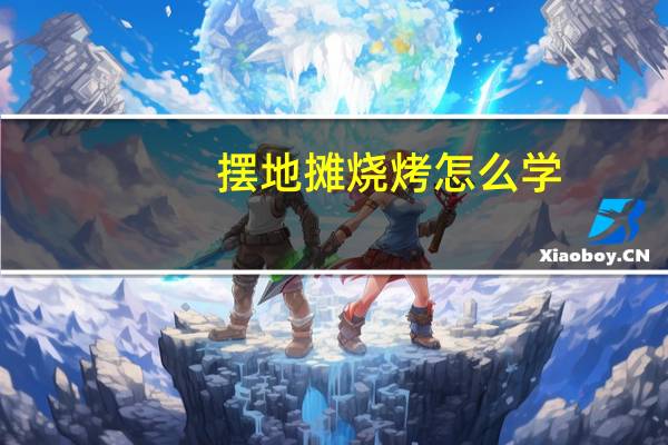 摆地摊烧烤怎么学