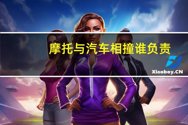 摩托与汽车相撞谁负责