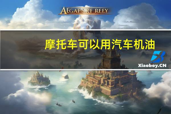 摩托车可以用汽车机油