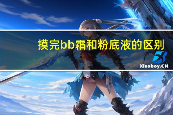 摸完bb霜和粉底液的区别