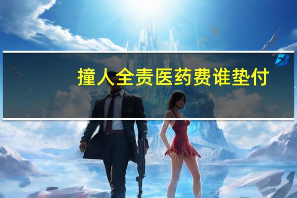 撞人全责医药费谁垫付